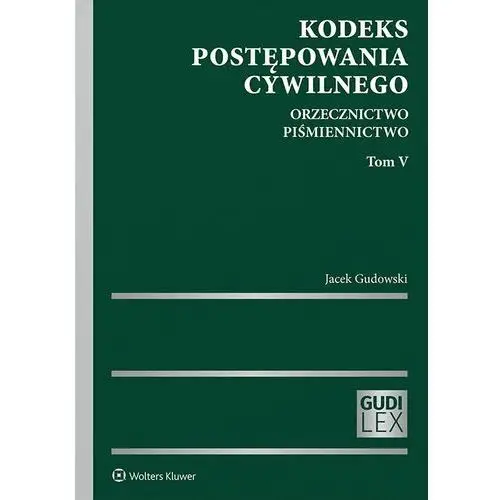 Kodeks postępowania cywilnego. orzecznictwo. piśmiennictwo. tom v Wolters kluwer polska sa