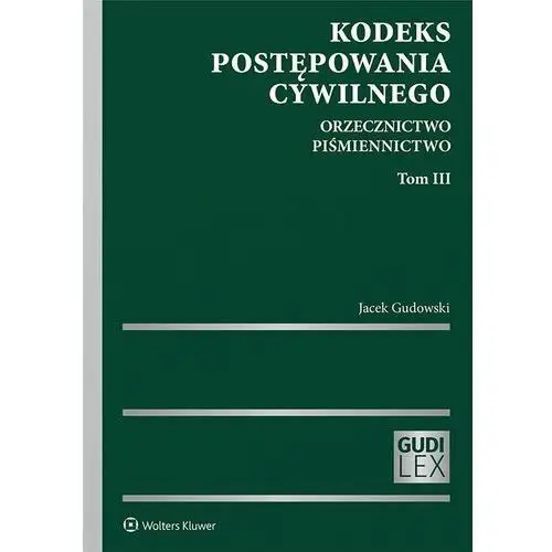 Kodeks postępowania cywilnego. orzecznictwo. piśmiennictwo. tom iii Wolters kluwer polska sa
