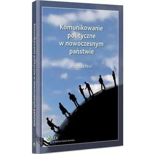 Komunikowanie polityczne w nowoczesnym państwie Wolters kluwer polska sa