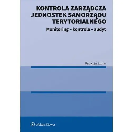 Kontrola zarządcza jednostek samorządu terytorialnego. monitoring - kontrola - audyt