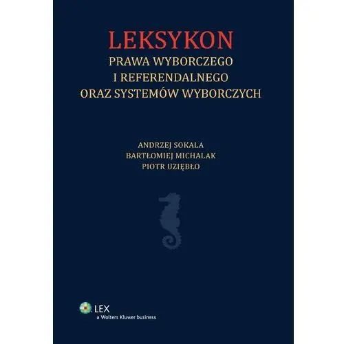 Wolters kluwer polska sa Leksykon prawa wyborczego i referendalnego oraz systemów wyborczych