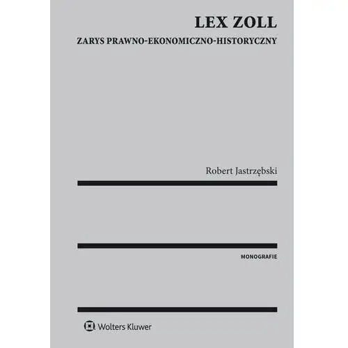 Lex zoll. zarys prawno-ekonomiczno-historyczny Wolters kluwer polska sa