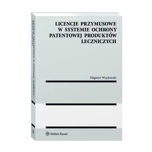 Wolters kluwer polska sa Licencje przymusowe w systemie ochrony patentowej produktów leczniczych - zbigniew więckowski (pdf)