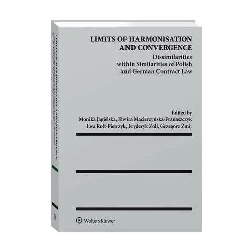 Limits of harmonisation and convergence. dissimilarities within similarities of polish and german contract law Wolters kluwer polska sa