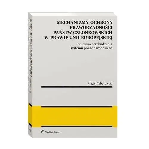 Wolters kluwer polska sa Mechanizmy ochrony praworządności państw członkowskich w prawie unii europejskiej