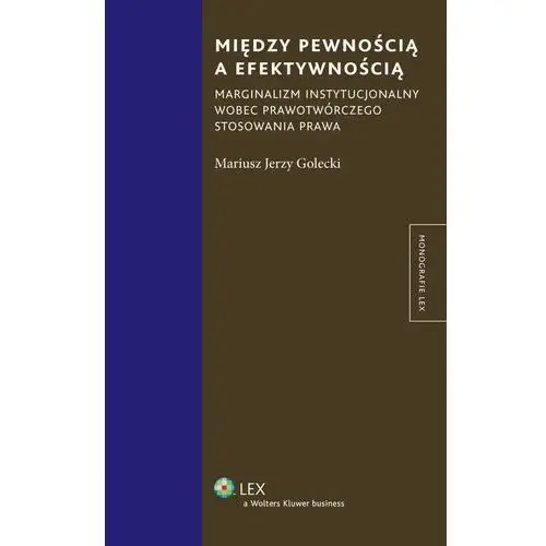 Między pewnością a efektywnością. marginalizm instytucjonalny wobec prawotwórczego stosowania prawa, 49530DCBEB