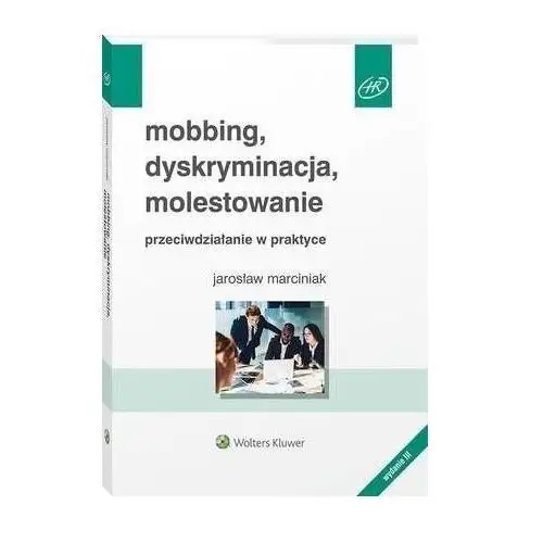 Mobbing, dyskryminacja, molestowanie - przeciwdziałanie w praktyce - jarosław marciniak (pdf) Wolters kluwer polska sa