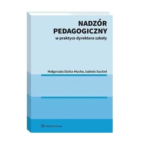 Nadzór pedagogiczny w praktyce dyrektora szkoły - małgorzata dutka-mucha, izabela suckiel (pdf)