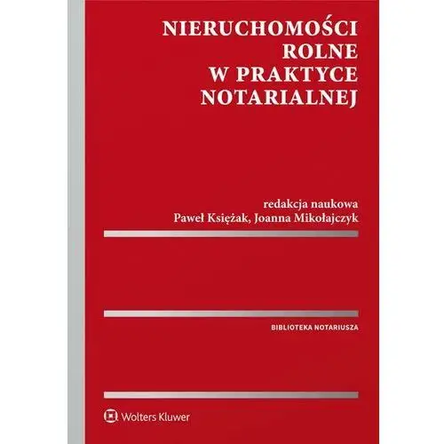 Nieruchomości rolne w praktyce notarialnej Wolters kluwer polska sa