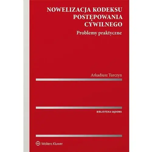 Nowelizacja kodeksu postępowania cywilnego. problemy praktyczne Wolters kluwer polska sa