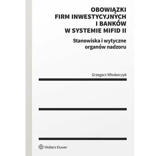 Obowiązki firm inwestycyjnych i banków w systemie mifid ii. stanowiska i wytyczne organów nadzoru Wolters kluwer polska sa