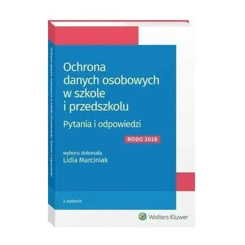 Ochrona danych osobowych w szkole i przedszkolu. pytania i odpowiedzi Wolters kluwer polska sa