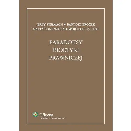 Paradoksy bioetyki prawniczej Wolters kluwer polska sa