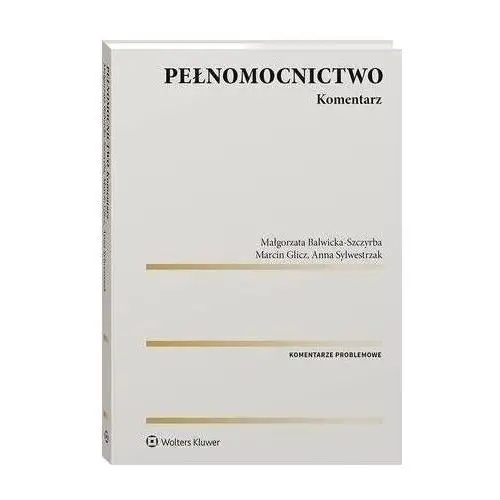 Pełnomocnictwo. komentarz - anna sylwestrzak, marcin glicz, małgorzata balwicka-szczyrba (pdf) Wolters kluwer polska sa