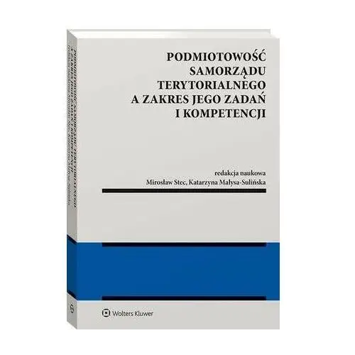 Podmiotowość samorządu terytorialnego a zakres jego zadań i kompetencji Wolters kluwer polska sa