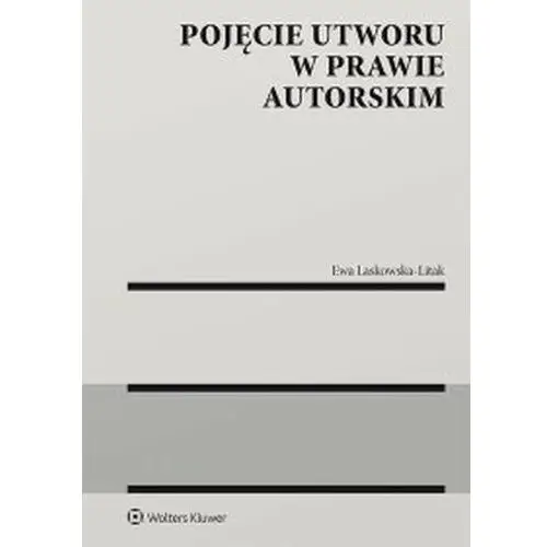 Pojęcie utworu w prawie autorskim Wolters kluwer polska sa