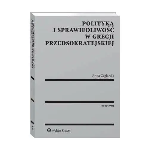 Polityka i sprawiedliwość w grecji przedsokratejskiej Wolters kluwer polska sa