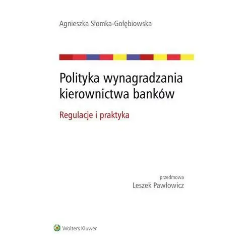 Polityka wynagradzania kierownictwa banków. Regulacje i praktyka - Agnieszka Słomka-Gołębiowska, 2037A03BEB