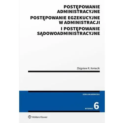 Postępowanie administracyjne, postępowanie egzekucyjne w administracji i postępowanie sądowoadministracyjne Wolters kluwer polska sa