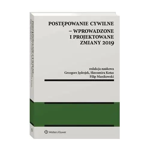 Wolters kluwer polska sa Postępowanie cywilne - wprowadzone i projektowane zmiany 2019