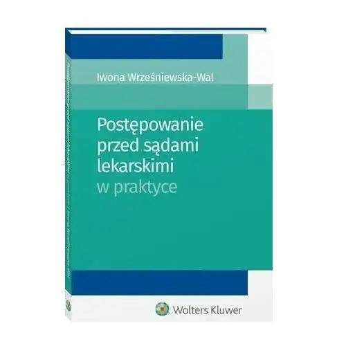 Postępowanie przed sądami lekarskimi w praktyce Wolters kluwer polska sa