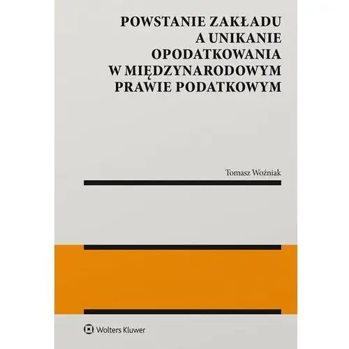 Powstanie zakładu a unikanie opodatkowania w międzynarodowym prawie podatkowym Wolters kluwer polska sa