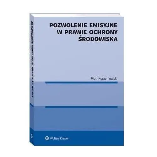 Wolters kluwer polska sa Pozwolenie emisyjne w prawie ochrony środowiska - piotr korzeniowski (pdf)