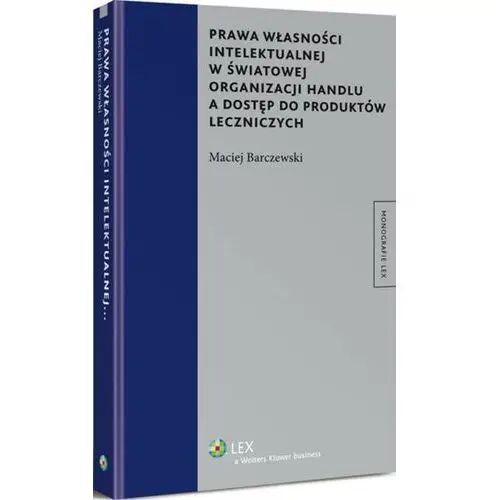 Prawa własności intelektualnej w światowej organizacji handlu a dostęp do produktów leczniczych