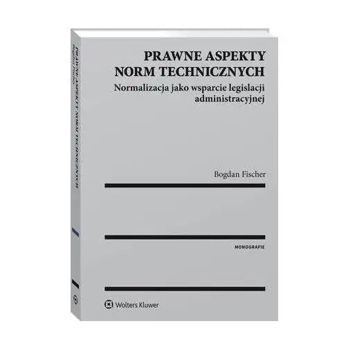 Prawne aspekty norm technicznych. normalizacja jako wsparcie legislacji administracyjnej - bogdan fischer (pdf)