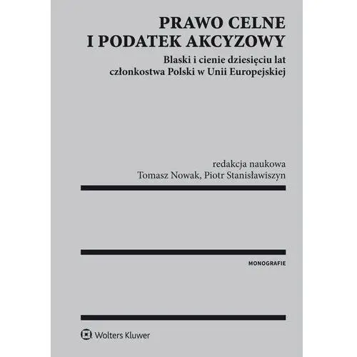 Prawo celne i podatek akcyzowy. blaski i cienie dziesięciu lat członkostwa polski w unii europejskiej Wolters kluwer polska sa