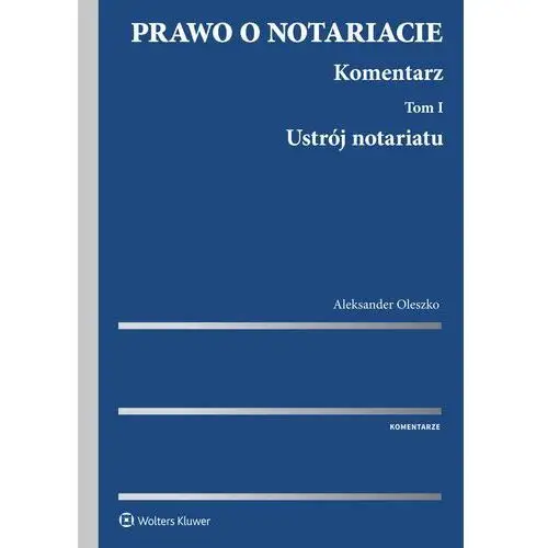 Prawo o notariacie. komentarz. tom i. ustrój notariatu - aleksander oleszko Wolters kluwer polska sa