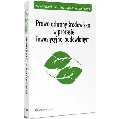 Prawo ochrony środowiska w procesie inwestycyjno-budowlanym - Wojciech Federczyk, Anna Fogel, Agata Kosieradzka-Federczyk, C209B2EEEB