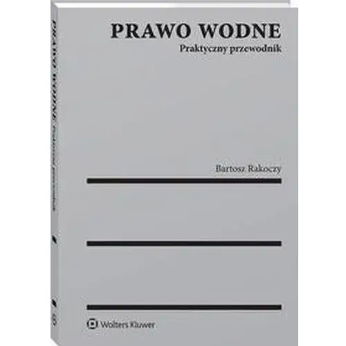 Wolters kluwer polska sa Prawo wodne. praktyczny przewodnik