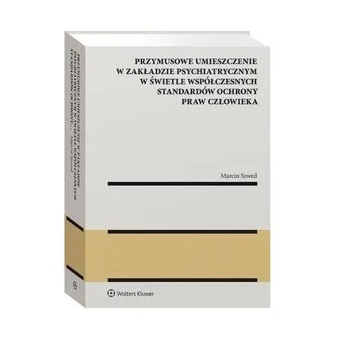 Przymusowe umieszczenie w zakładzie psychiatrycznym w świetle współczesnych standardów ochrony praw człowieka, D87D00BFEB