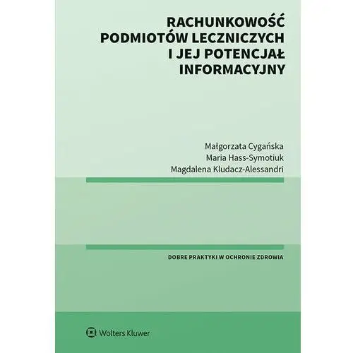 Rachunkowość podmiotów leczniczych i jej potencjał informacyjny Wolters kluwer polska sa