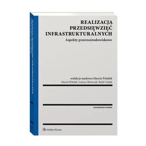 Realizacja przedsięwzięć infrastrukturalnych. aspekty prawnośrodowiskowe - marcin pchałek, rafał cieślak, łukasz oleszczuk (pdf) Wolters kluwer polska sa