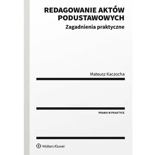 Redagowanie aktów podustawowych. zagadnienia praktyczne Wolters kluwer polska sa