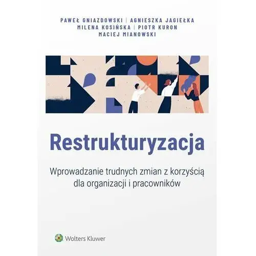 Restrukturyzacja. wprowadzanie trudnych zmian z korzyścią dla organizacji i pracowników Wolters kluwer polska sa