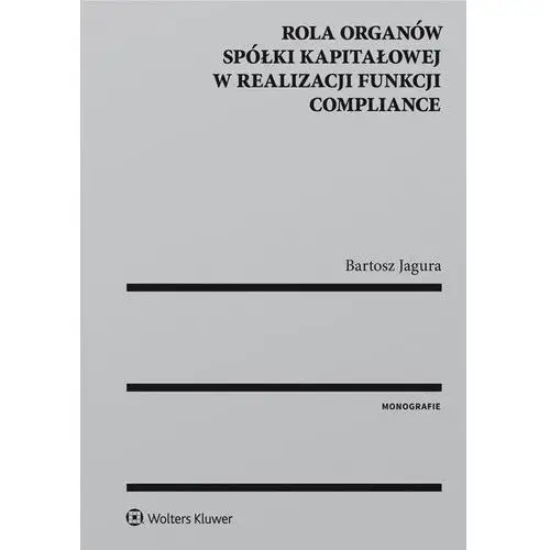 Wolters kluwer polska sa Rola organów spółki kapitałowej w realizacji funkcji compliance