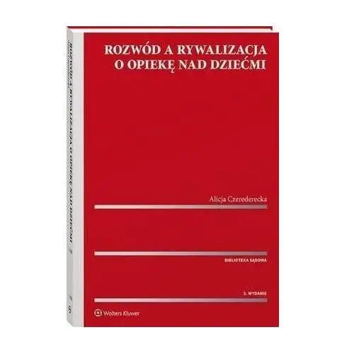 Wolters kluwer polska sa Rozwód a rywalizacja o opiekę nad dziećmi - alicja czerederecka (pdf)