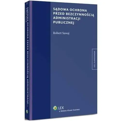 Sądowa ochrona przed bezczynnością administracji publicznej Wolters kluwer polska sa