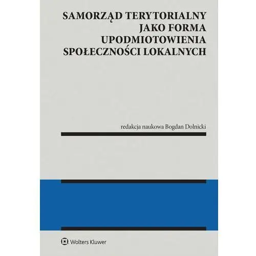 Wolters kluwer polska sa Samorząd terytorialny jako forma upodmiotowienia społeczności lokalnych (e-book)