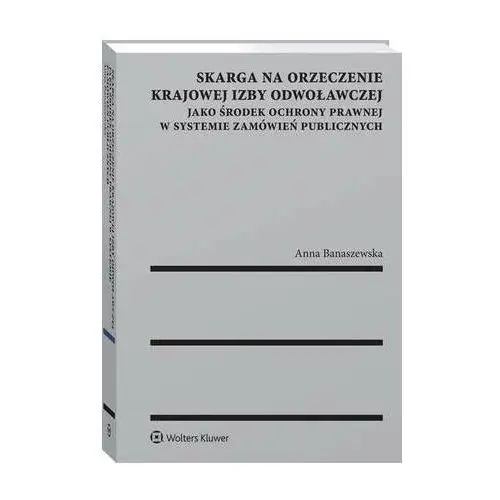 Wolters kluwer polska sa Skarga na orzeczenie krajowej izby odwoławczej jako środek ochrony prawnej w systemie zamówień publicznych