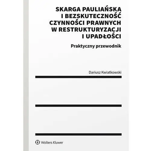 Skarga pauliańska i bezskuteczność czynności prawnych w restrukturyzacji i upadłości. Praktyczny przewodnik, AZ#8487A905EB/DL-ebwm/pdf