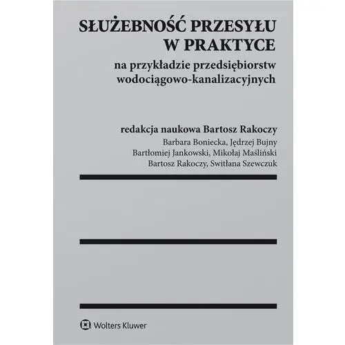 Służebność przesyłu w praktyce na przykładzie przedsiębiorstw wodociągowo-kanalizacyjnych Wolters kluwer polska sa