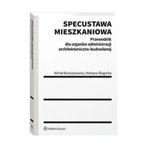 Specustawa mieszkaniowa. przewodnik dla organów administracji architektoniczno-budowlanej - michał bursztynowicz, martyna sługocka (pdf) Wolters kluwer polska sa