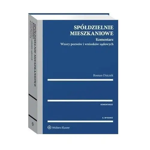 Spółdzielnie mieszkaniowe. komentarz. wzory pozwów i wniosków sądowych Wolters kluwer polska sa