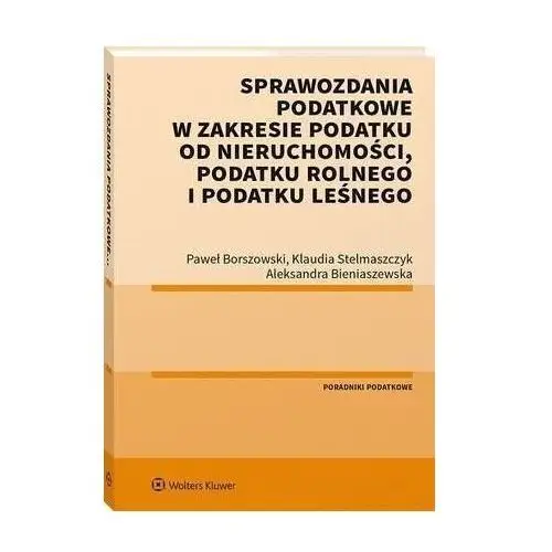 Wolters kluwer polska sa Sprawozdania podatkowe w zakresie podatku od nieruchomości, podatku rolnego i podatku leśnego