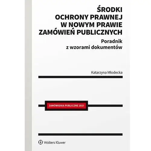 Wolters kluwer polska sa Środki ochrony prawnej w nowym prawie zamówień publicznych. poradnik z wzorami dokumentów