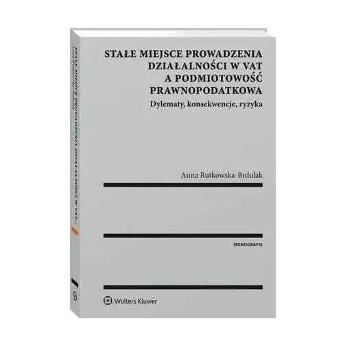 Wolters kluwer polska sa Stałe miejsce prowadzenia działalności w vat a podmiotowość prawnopodatkowa. dylematy, konsekwencje, ryzyka
